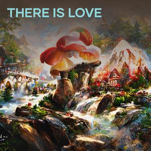 There is Love