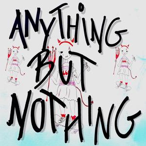 ANYTHING BUT NOTHING