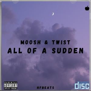 All Of A Sudden (feat. Moosh & Twist) (Explicit)