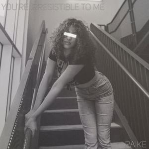 You're irresistible to me