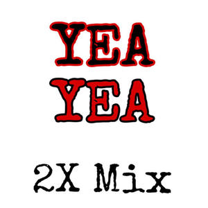 Yea Yea (2x Mix) [Explicit]