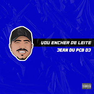 Vou Encher De Leite (Explicit)