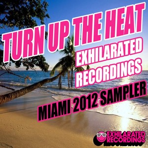 Turn Up The Heat - Exhilarated Recordings Miami 2012