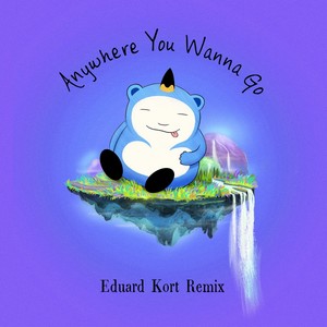 Anywhere You Wanna Go (Eduard Kort Remix)