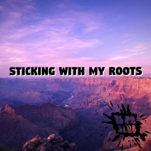 Sticking With My Roots (Explicit)