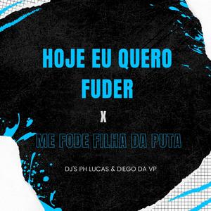 Hoje Eu Quero Fuder x Me Fode Filha Da Puta (feat. DIEGO DA VP) [Explicit]