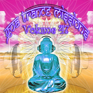 Goa Trance Missions v.47 (Best of Psy Techno, Hard Dance, Progressive Tech House Anthems)