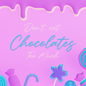 Don't eat chocolates too much