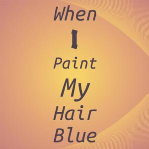 When I Paint My Hair Blue