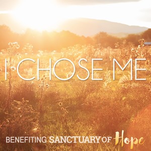 I Chose Me (Benefiting Sanctuary of Hope)