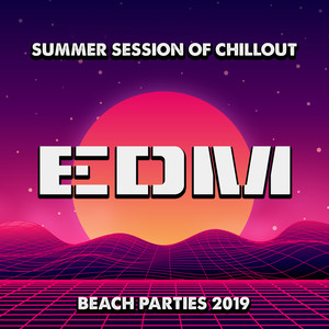 Summer Session of Chillout EDM Beach Parties 2019: Dance Party Electro EDM Chill Out Music Mix