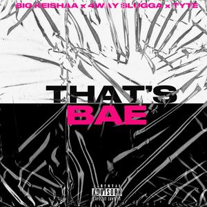 That's BAE (feat. 4wayslugga & TYTE) (Explicit)
