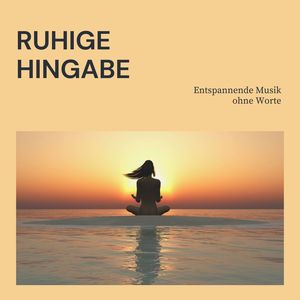 Ruhige Hingabe: Entspannende Musik ohne Worte um einen meditativen Zustand zu erreichen