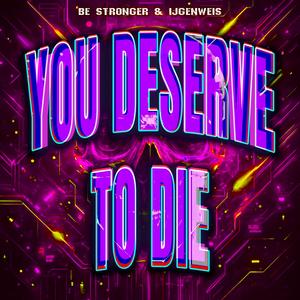 YOU DESERVE TO DIE