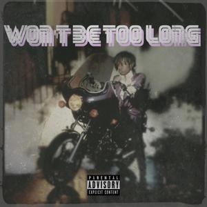 WON'T BE TOO LONG (Explicit)