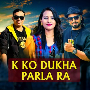 K Ko Dukha Parla Ra