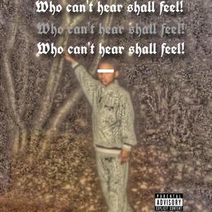 Who Can't Hear Shall Feel! (Explicit)