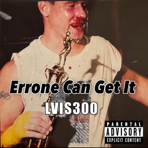 Errone Can Get It (Explicit)