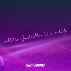 All the Good Man Have Left.