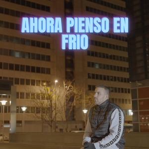 Ahora Pienso En Frío (Explicit)