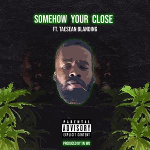 Somehow Your Close (Explicit)