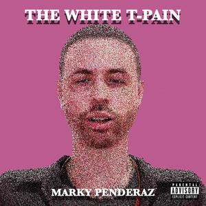 THE WHITE T-PAIN: MARKY PENDERAZ (Explicit)