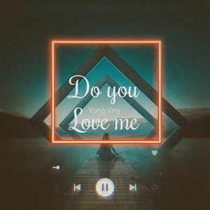 DO YOU LOVE ME