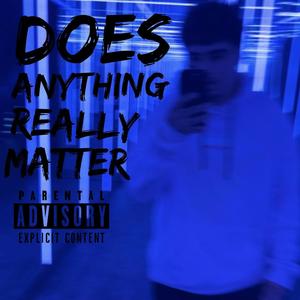 Does Anything Really Matter (Explicit)