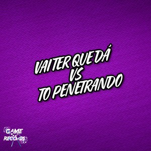 Vai Ter Que Dá vs To Penetrando (Explicit)