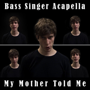 My Mother Told Me (Bass Singer Acapella)