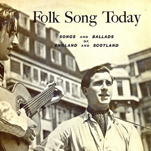Folk Song Today - Songs And Ballads Of England And Scotland (Remastered)
