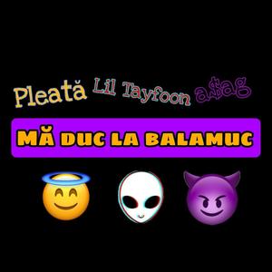 Ma duc la balamuc (feat. Lil tayfoon & a$ag)