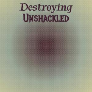 Destroying Unshackled