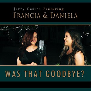 Was That Goodbye? (feat. Francia & Daniela)