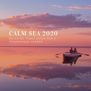 Calm Sea 2020 - Relaxing Piano Music for a Prosperous Voyage