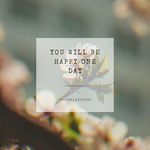 You Will Be Happy One Day