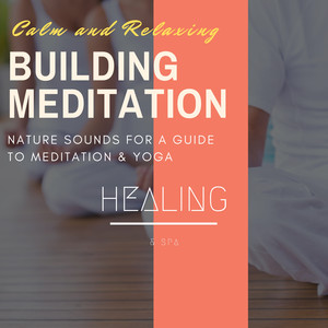 Building Meditation - Calm And Relaxing Nature Sounds For A Guide To Meditation & Yoga