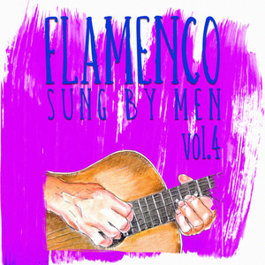 Flamenco Sung By Men Vol. 4 (Remastered Edition)
