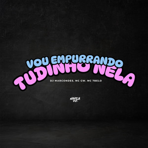 Vou Empurrando Tudinho Nela (Explicit)