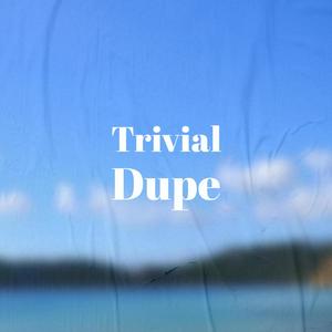 Trivial Dupe