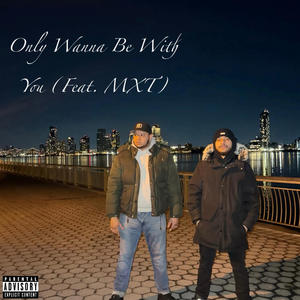 Only Wanna Be With You (feat. MXT) (Explicit)