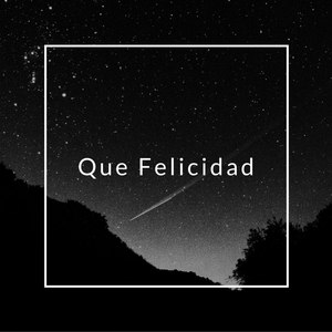 Que Felicidad