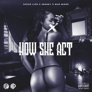 How She Act (feat. Imoney & Mad Mikee) [Explicit]