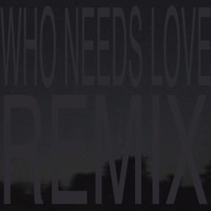 WHO NEEDS LOVE (REMIX|Explicit)