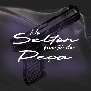 NO SELTON QUE TA DE PEÇA (Explicit)