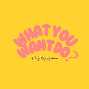 What You Want Do (feat. Martyb)