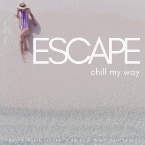 Escape - Chill My Way (Beach Music Tracks To Relax  and amp; Mood Upliftment)