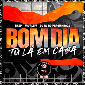 BOM DIA TU LA EM CASA (Explicit)