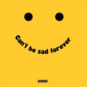 Can't Be Sad Forever