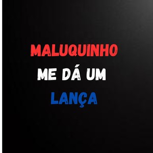 Maluquinho me da um Lança (Explicit)